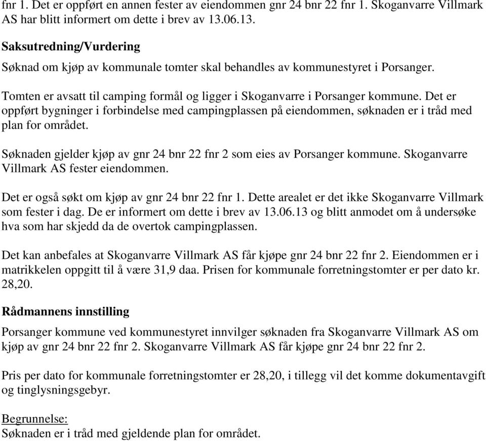 Det er oppført bygninger i forbindelse med campingplassen på eiendommen, søknaden er i tråd med plan for området. Søknaden gjelder kjøp av gnr 24 bnr 22 fnr 2 som eies av Porsanger kommune.