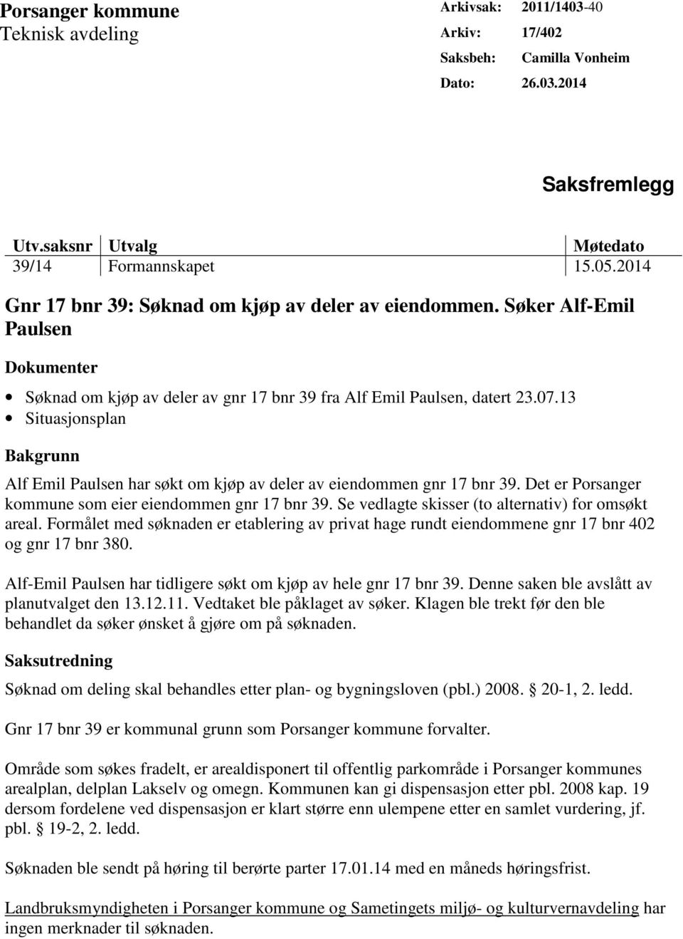 13 Situasjonsplan Bakgrunn Alf Emil Paulsen har søkt om kjøp av deler av eiendommen gnr 17 bnr 39. Det er Porsanger kommune som eier eiendommen gnr 17 bnr 39.