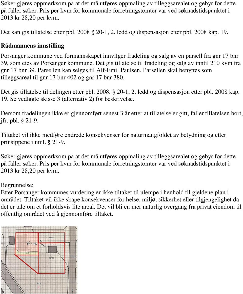 Rådmannens innstilling Porsanger kommune ved formannskapet innvilger fradeling og salg av en parsell fra gnr 17 bnr 39, som eies av Porsanger kommune.