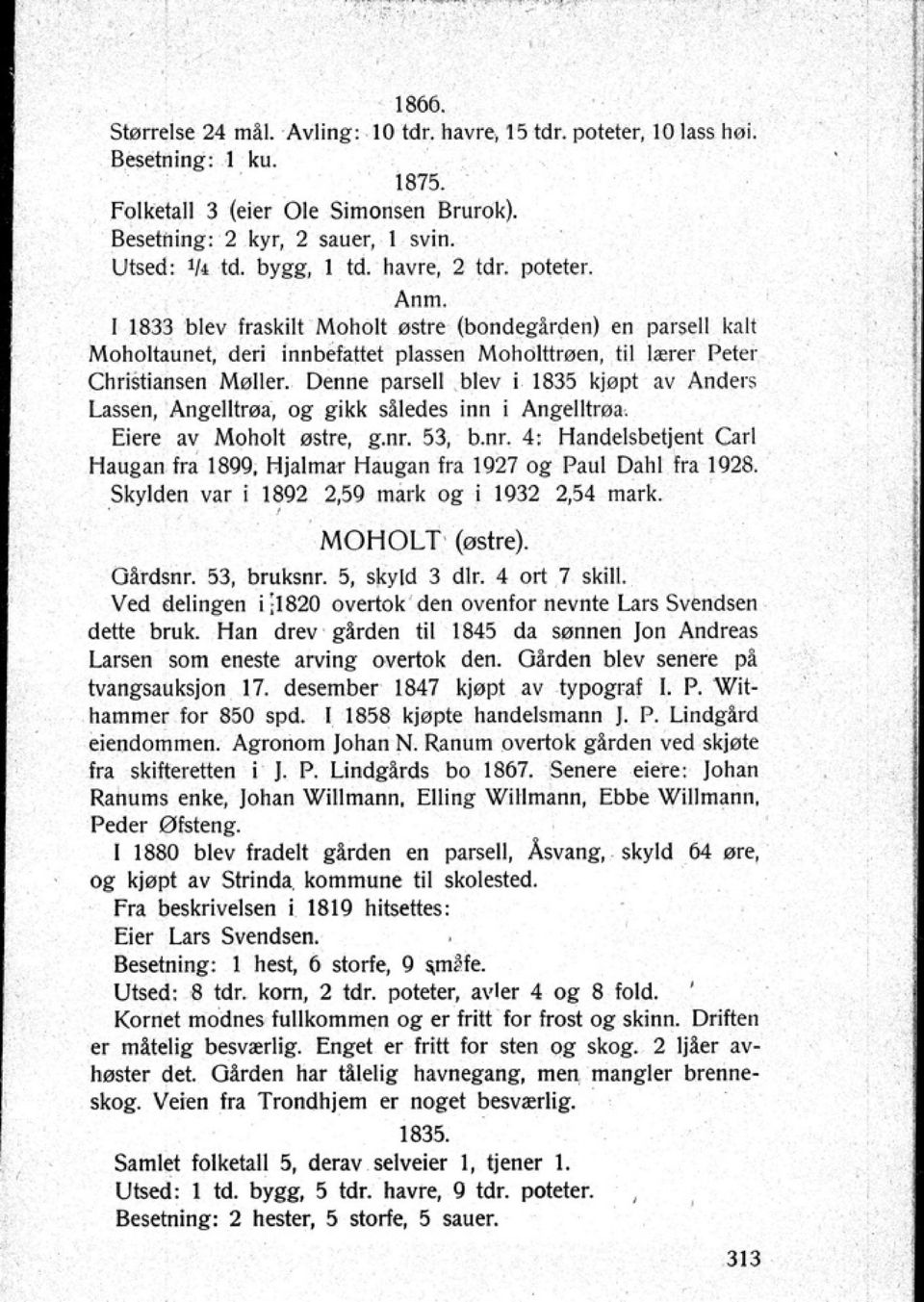 Denne parsell blev i 1835 kjøpt av Anders Lassen Angeltrøa og gikk s1ledes inn i Angeltroa. Eiere av Mohol! østre g.nr. 53 b.nt. 4: Handelsbetjent Carl Haugan fra 1899.