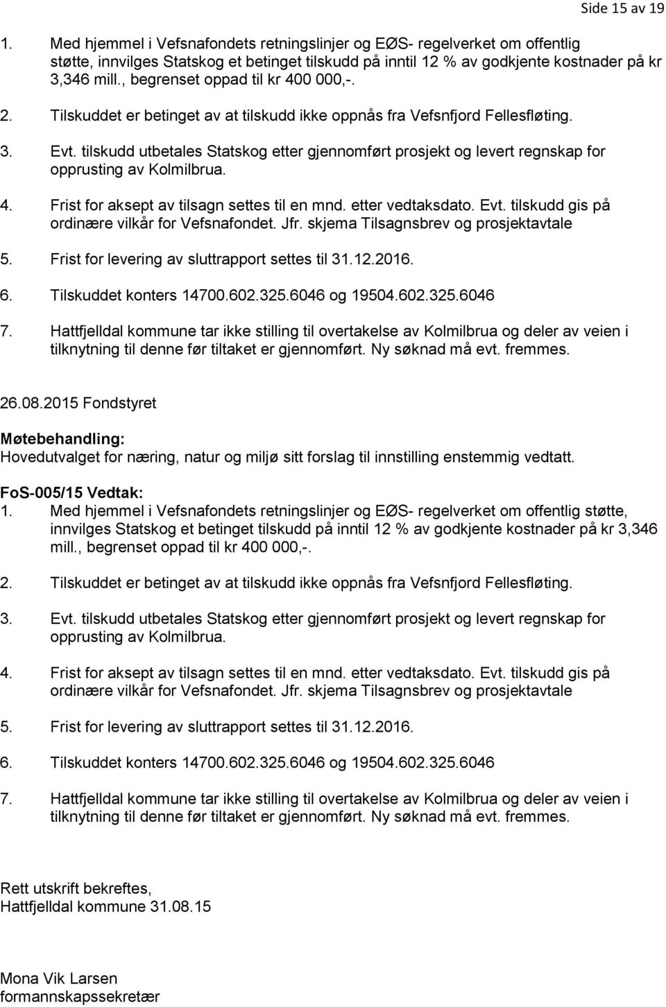 tilskudd utbetales Statskog etter gjennomført prosjekt og levert regnskap for opprusting av Kolmilbrua. 4. Frist for aksept av tilsagn settes til en mnd. etter vedtaksdato. Evt.