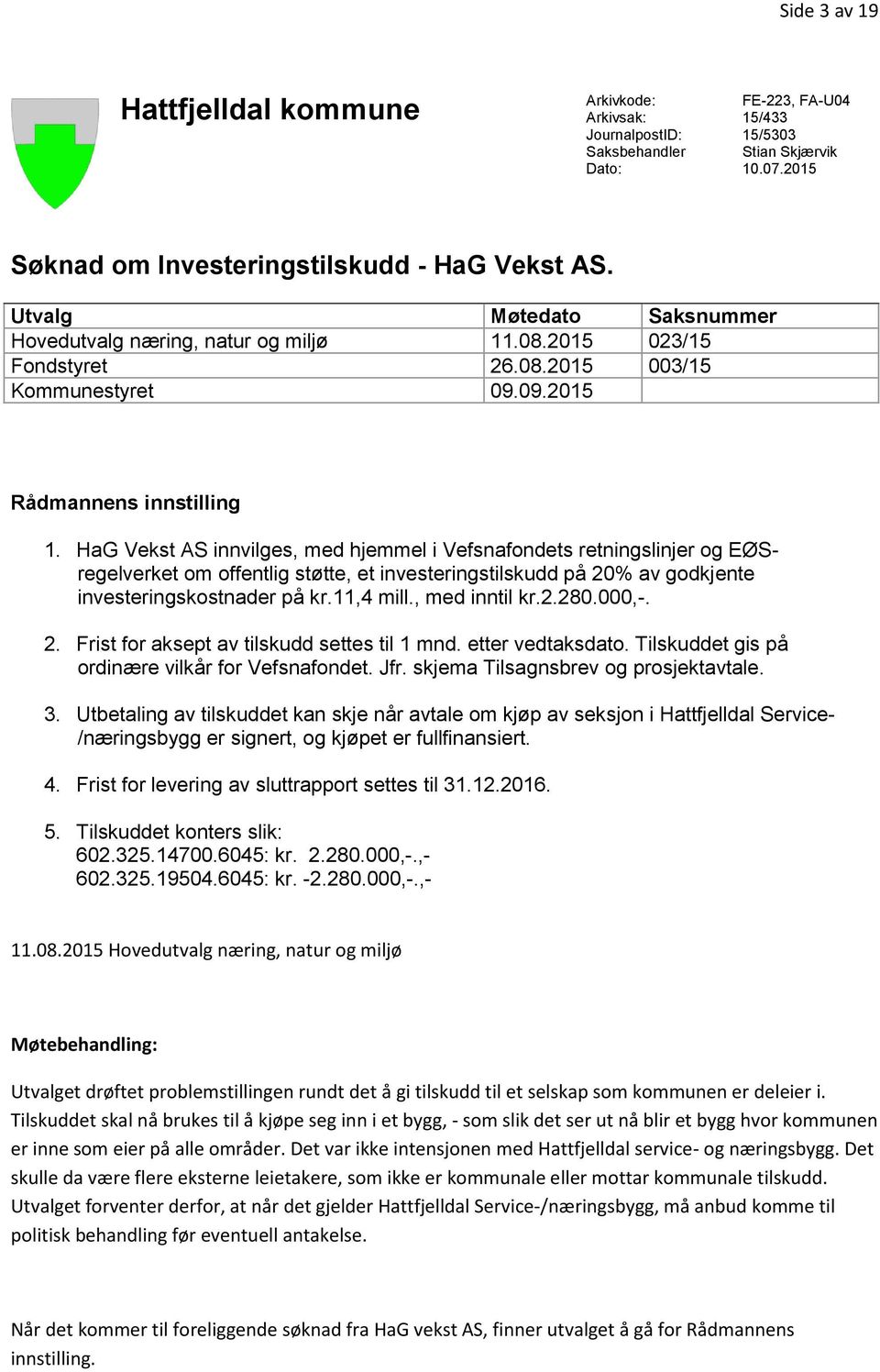 HaG Vekst AS innvilges, med hjemmel i Vefsnafondets retningslinjer og EØSregelverket om offentlig støtte, et investeringstilskudd på 20% av godkjente investeringskostnader på kr.11,4 mill.