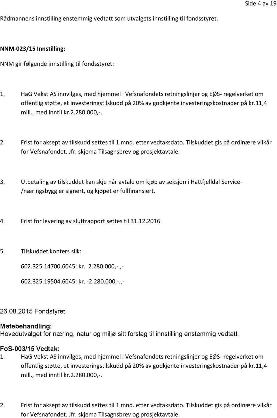 , med inntil kr.2.280.000,-. 2. Frist for aksept av tilskudd settes til 1 mnd. etter vedtaksdato. Tilskuddet gis på ordinære vilkår for Vefsnafondet. Jfr. skjema Tilsagnsbrev og prosjektavtale. 3.