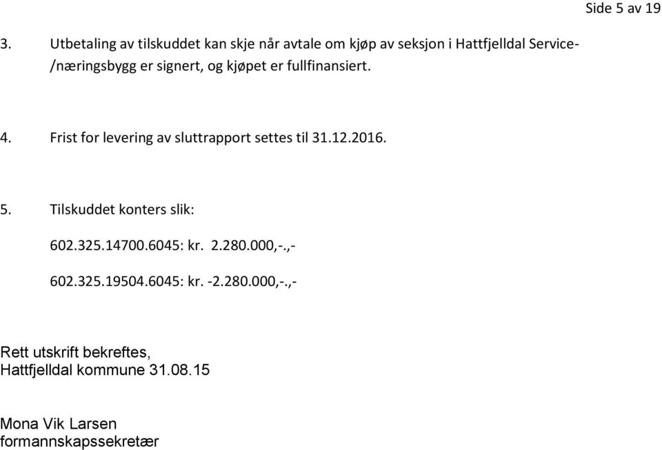 signert, og kjøpet er fullfinansiert. 4. Frist for levering av sluttrapport settes til 31.12.2016. 5.