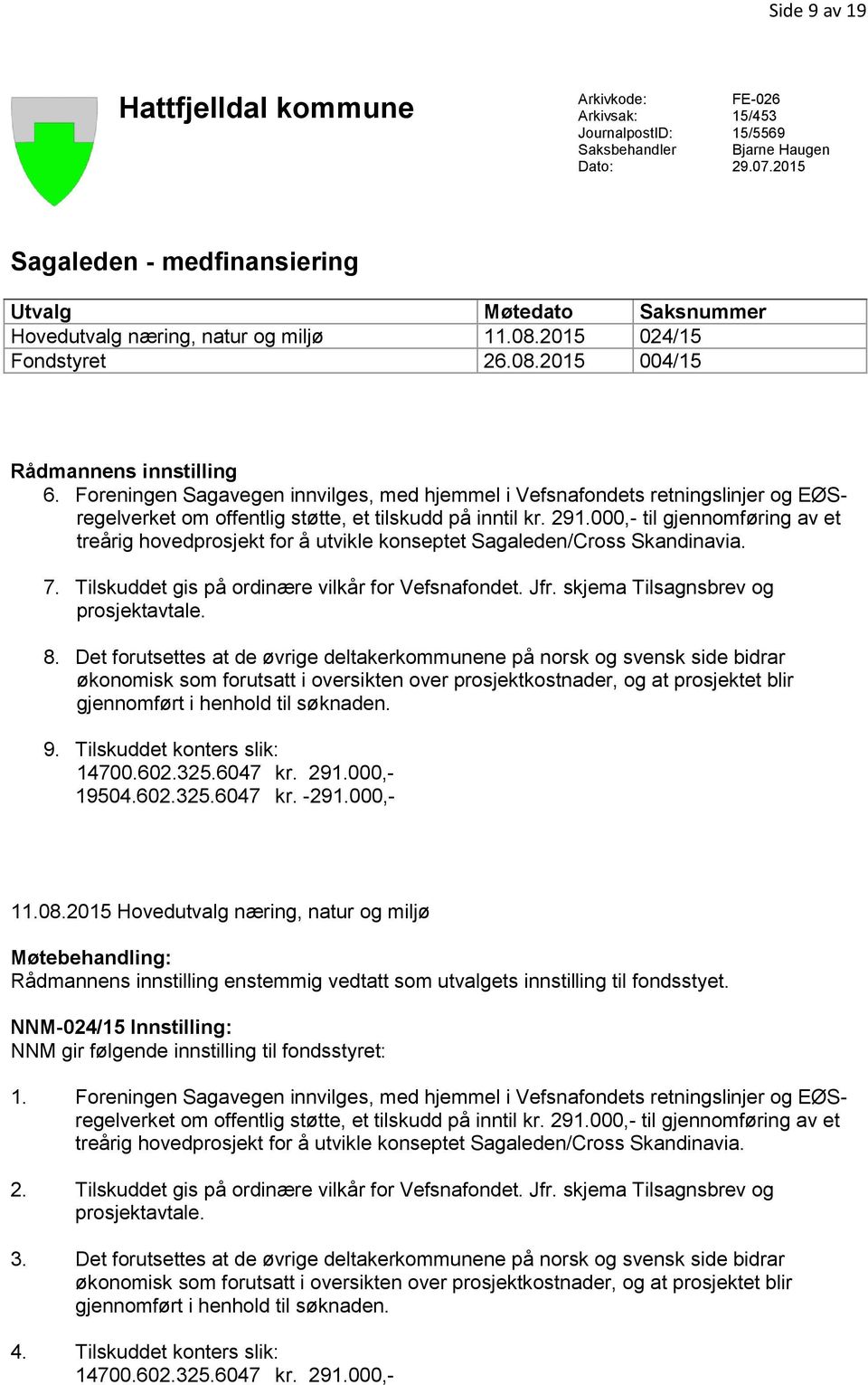 Foreningen Sagavegen innvilges, med hjemmel i Vefsnafondets retningslinjer og EØSregelverket om offentlig støtte, et tilskudd på inntil kr. 291.