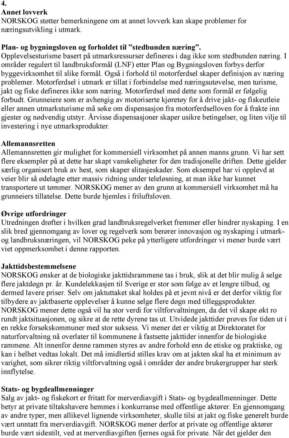 I områder regulert til landbruksformål (LNF) etter Plan og Bygningsloven forbys derfor byggevirksomhet til slike formål. Også i forhold til motorferdsel skaper definisjon av næring problemer.