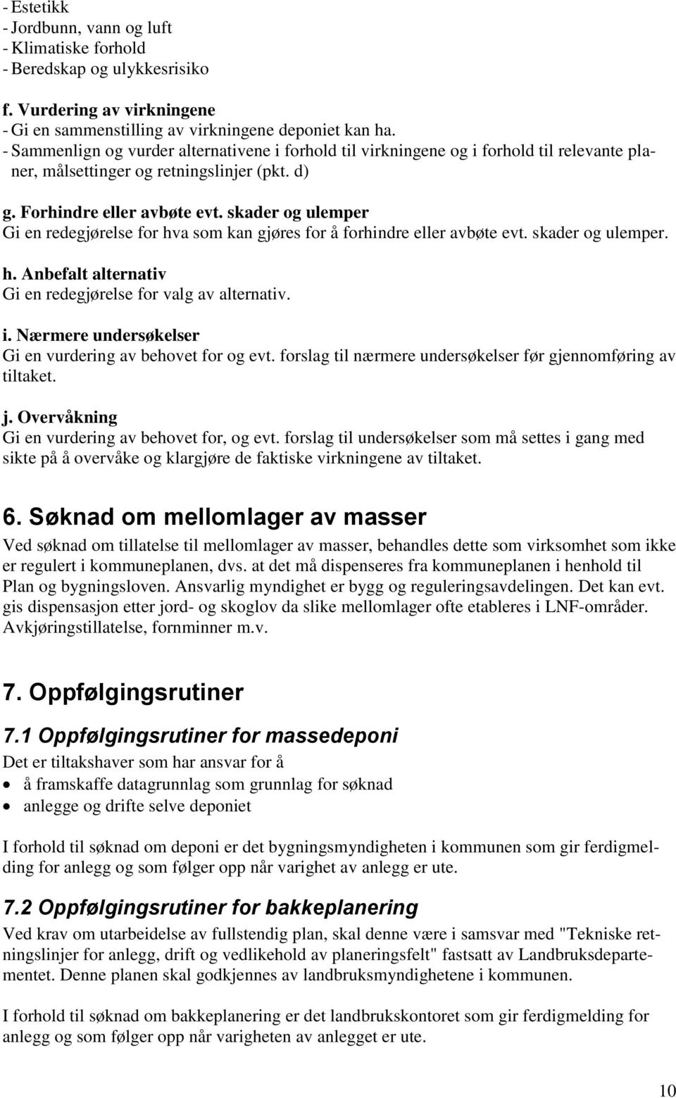 skader og ulemper Gi en redegjørelse for hva som kan gjøres for å forhindre eller avbøte evt. skader og ulemper. h. Anbefalt alternativ Gi en redegjørelse for valg av alternativ. i.