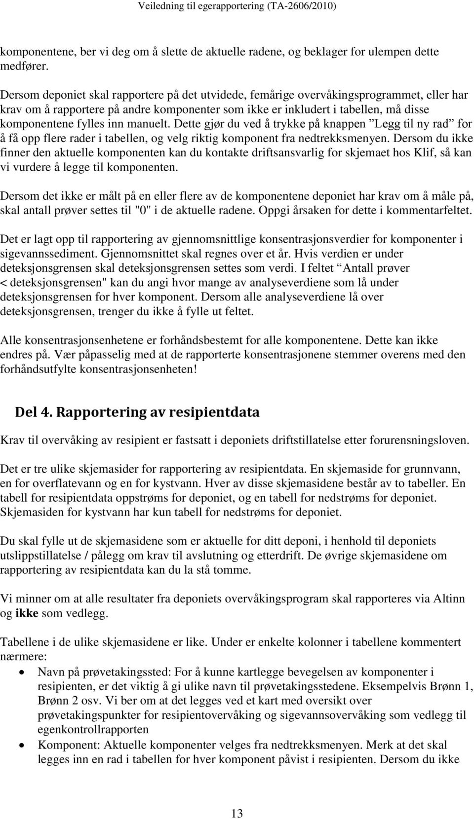 manuelt. Dette gjør du ved å trykke på knappen Legg til ny rad for å få opp flere rader i tabellen, og velg riktig komponent fra nedtrekksmenyen.