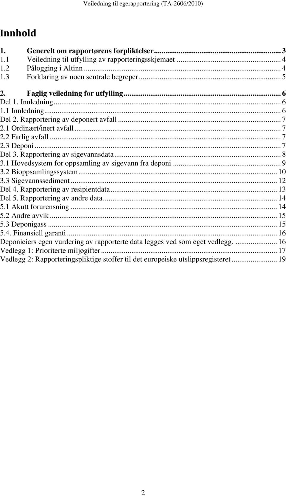 Rapportering av sigevannsdata... 8 3.1 Hovedsystem for oppsamling av sigevann fra deponi... 9 3.2 Bioppsamlingssystem... 10 3.3 Sigevannssediment... 12 Del 4. Rapportering av resipientdata... 13 Del 5.