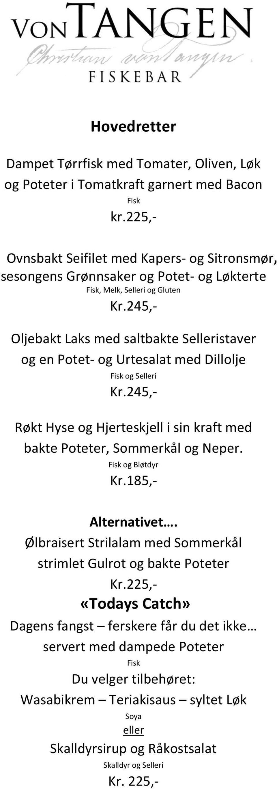 245,- Oljebakt Laks med saltbakte Sistaver og en Potet- og Urtesalat med Dillolje Fisk og Si Kr.245,- Røkt Hyse og Hjerteskjell i sin kraft med bakte Poteter, Sommerkål og Neper.