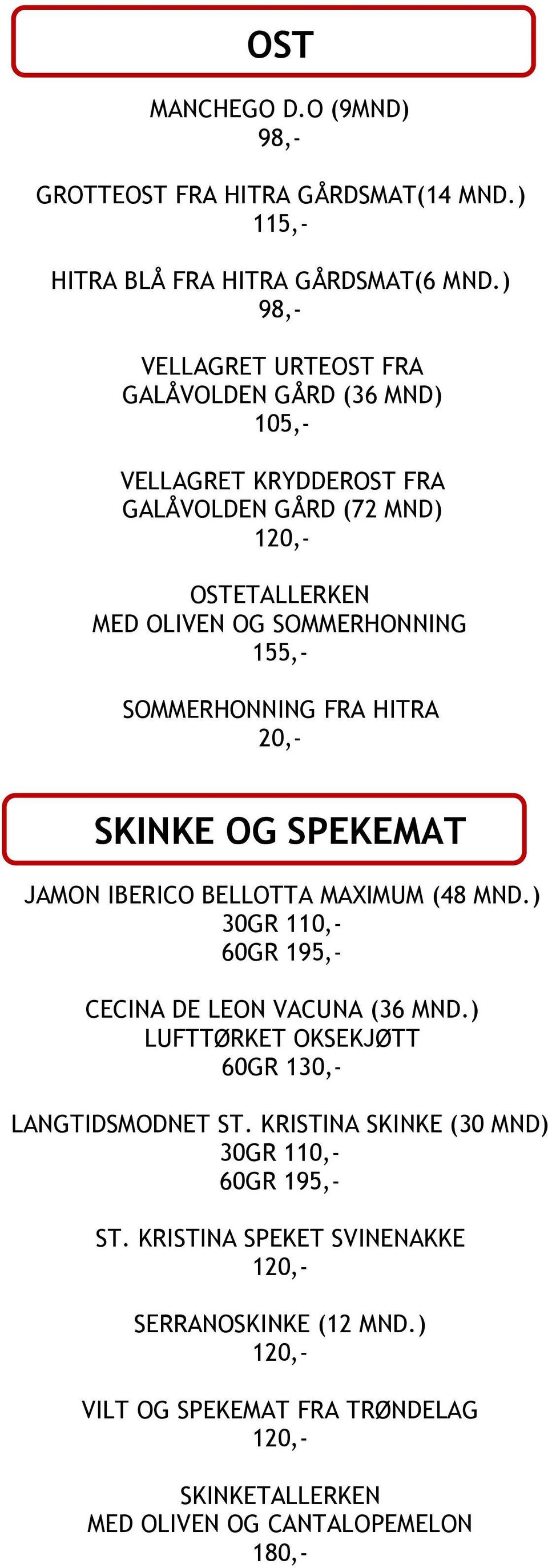 SOMMERHONNING FRA HITRA 20,- SKINKE OG SPEKEMAT JAMON IBERICO BELLOTTA MAXIMUM (48 MND.) 30GR 110,- 60GR 1 CECINA DE LEON VACUNA (36 MND.