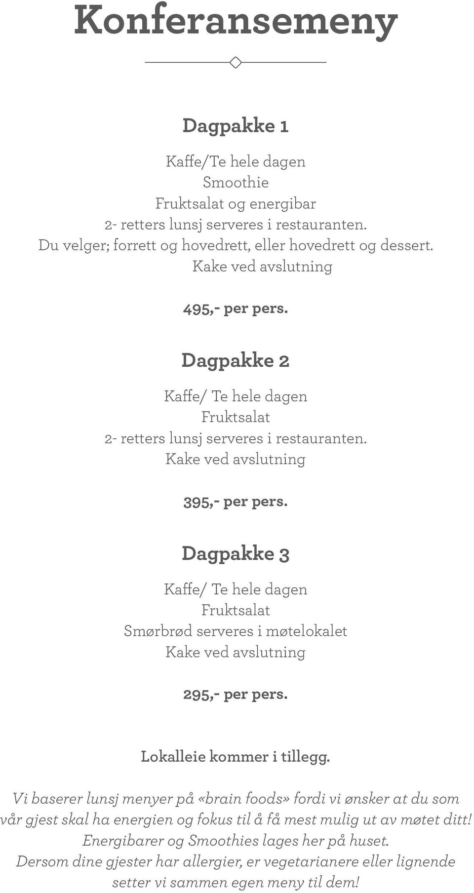 Dagpakke 3 Kaffe/ Te hele dagen Fruktsalat Smørbrød serveres i møtelokalet Kake ved avslutning 295,- per pers. Lokalleie kommer i tillegg.