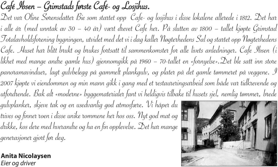 På slutten av 1800 tallet kjøpte Grimstad Totalavholdsforening bygningen, utvidet med det vi i dag kaller Nøgterhedens Sal og startet opp Nøgterhedens Cafe.
