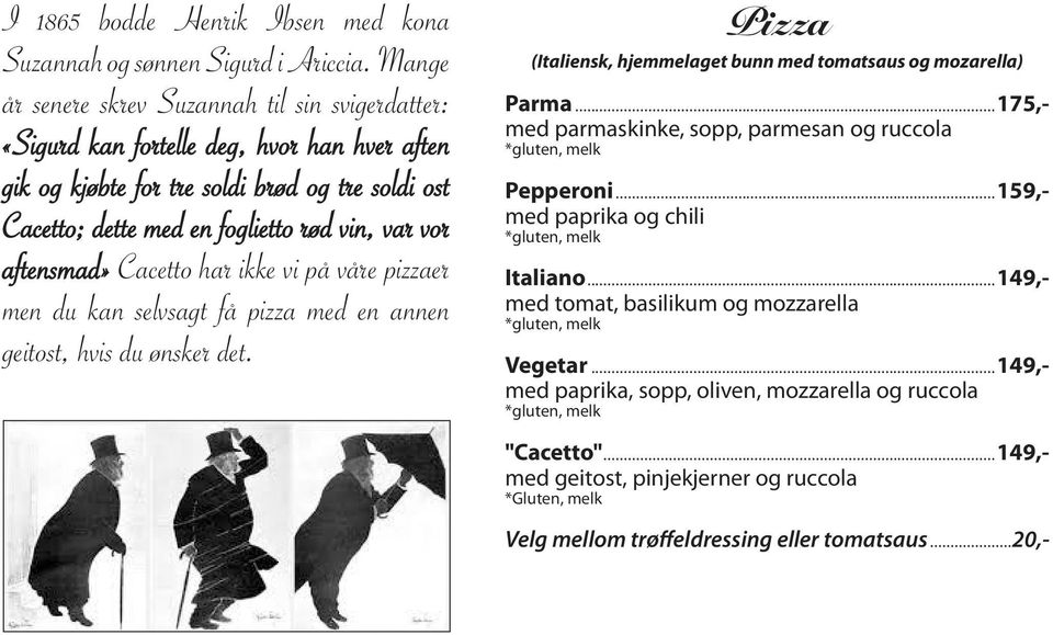 aftensmad» Cacetto har ikke vi på våre pizzaer men du kan selvsagt få pizza med en annen geitost, hvis du ønsker det. Pizza (Italiensk, hjemmelaget bunn med tomatsaus og mozarella) Parma.