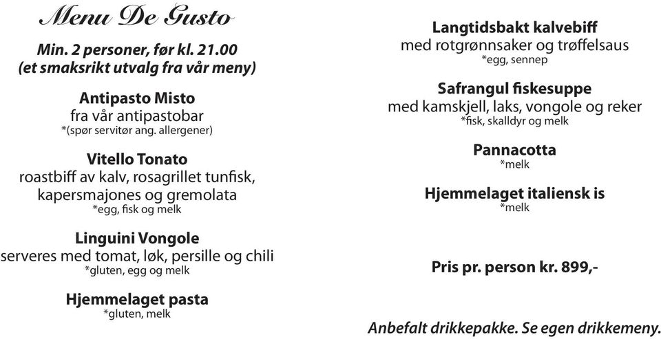 persille og chili *gluten, egg og melk Hjemmelaget pasta *gluten, melk Langtidsbakt kalvebiff med rotgrønnsaker og trøffelsaus *egg, sennep Safrangul