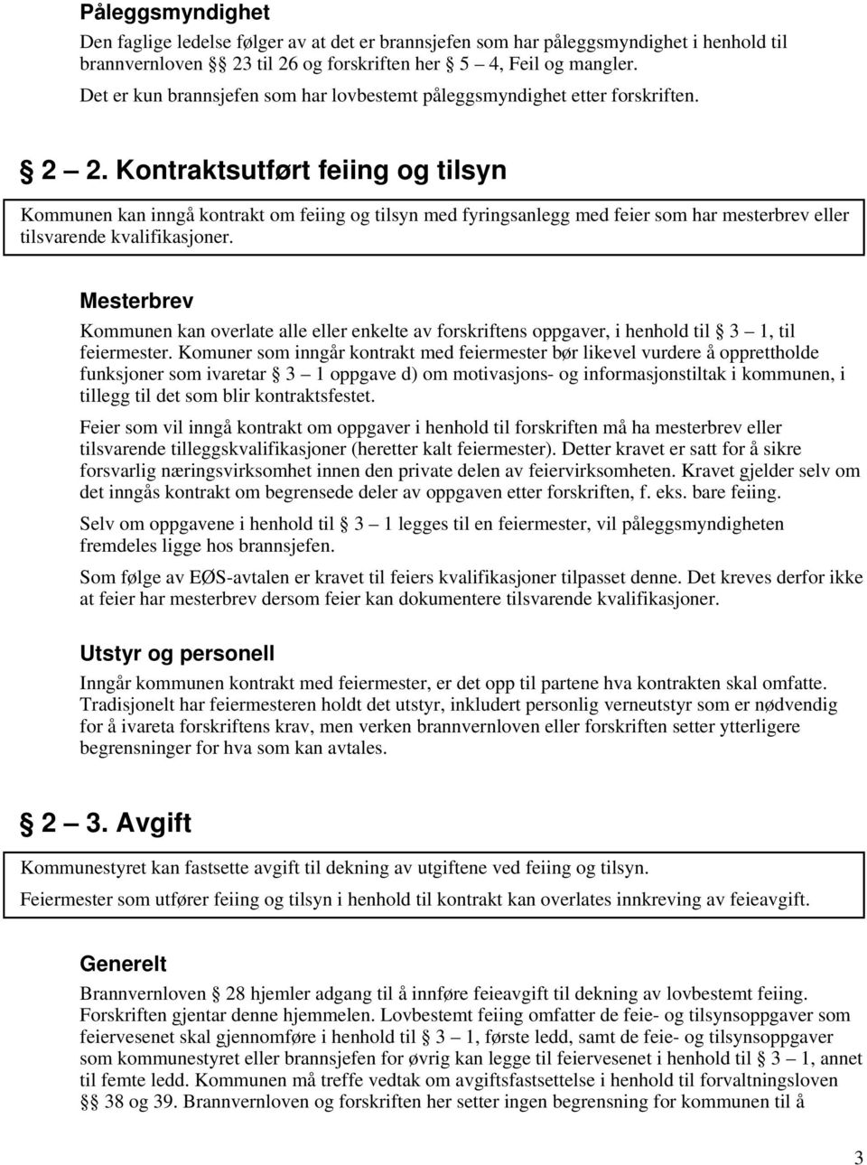 Kontraktsutført feiing og tilsyn Kommunen kan inngå kontrakt om feiing og tilsyn med fyringsanlegg med feier som har mesterbrev eller tilsvarende kvalifikasjoner.