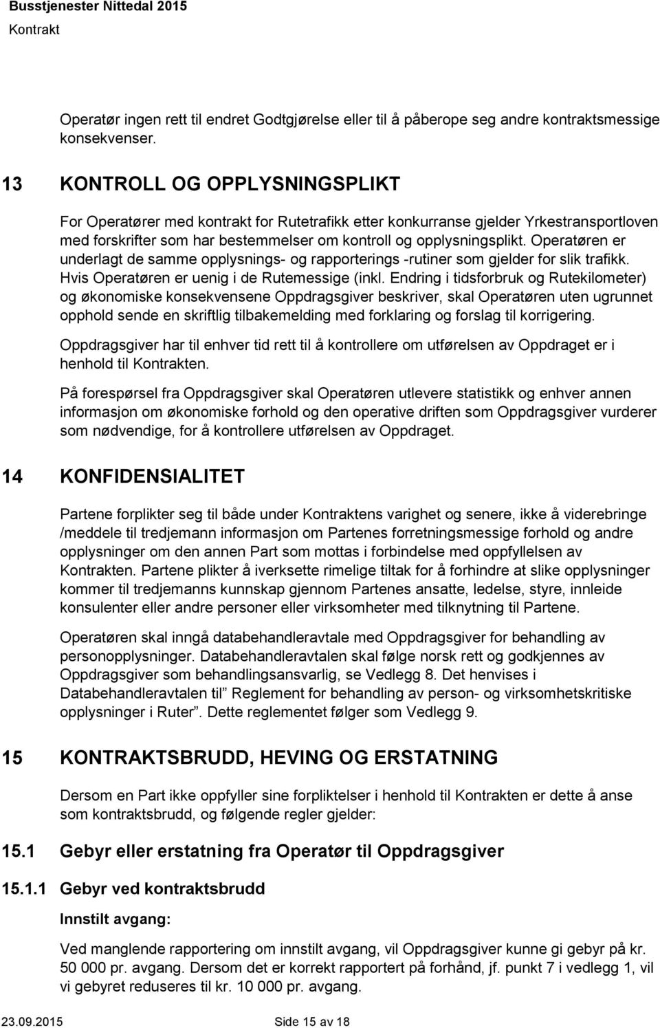 Operatøren er underlagt de samme opplysnings- og rapporterings -rutiner som gjelder for slik trafikk. Hvis Operatøren er uenig i de Rutemessige (inkl.