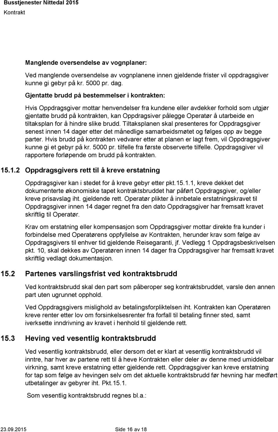 utarbeide en tiltaksplan for å hindre slike brudd. Tiltaksplanen skal presenteres for Oppdragsgiver senest innen 14 dager etter det månedlige samarbeidsmøtet og følges opp av begge parter.