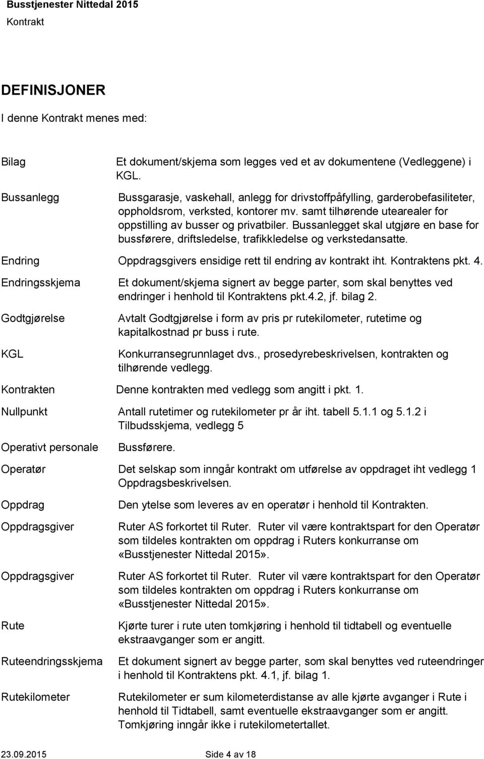 Bussanlegget skal utgjøre en base for bussførere, driftsledelse, trafikkledelse og verkstedansatte. Endring Oppdragsgivers ensidige rett til endring av kontrakt iht. ens pkt. 4.