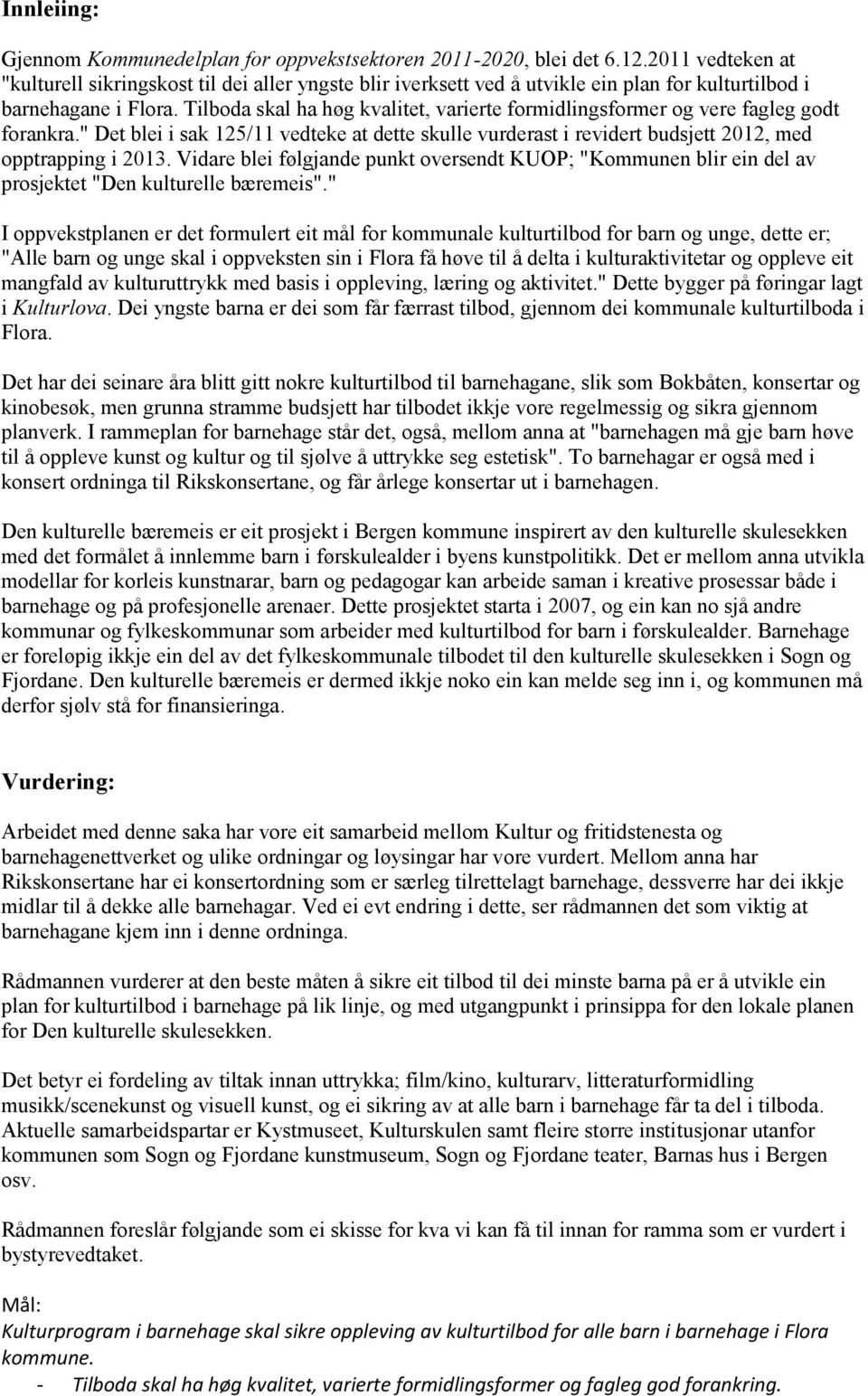 Tilboda skal ha høg kvalitet, varierte formidlingsformer og vere fagleg godt forankra." Det blei i sak 125/11 vedteke at dette skulle vurderast i revidert budsjett 2012, med opptrapping i 2013.