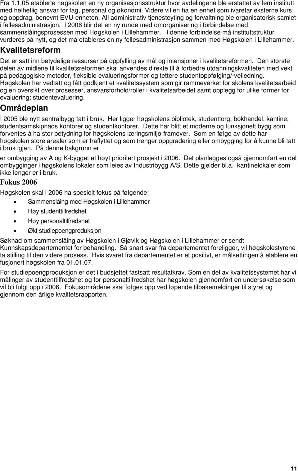 I 2006 blir det en ny runde med omorganisering i forbindelse med sammenslåingsprosessen med Høgskolen i Lillehammer.