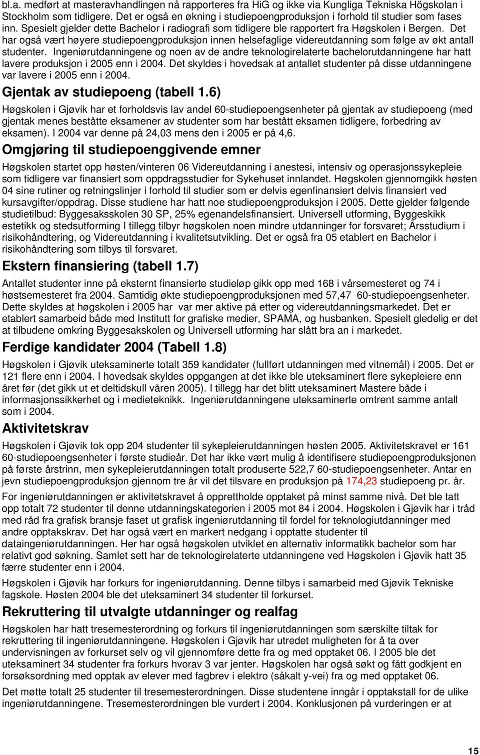 Det har også vært høyere studiepoengproduksjon innen helsefaglige videreutdanning som følge av økt antall studenter.