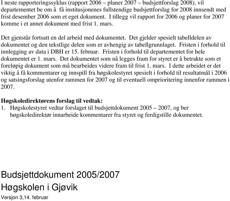 Det gjelder spesielt tabelldelen av dokumentet og den tekstlige delen som er avhengig av tabellgrunnlaget. Fristen i forhold til innlegging av data i DBH er 15. februar.