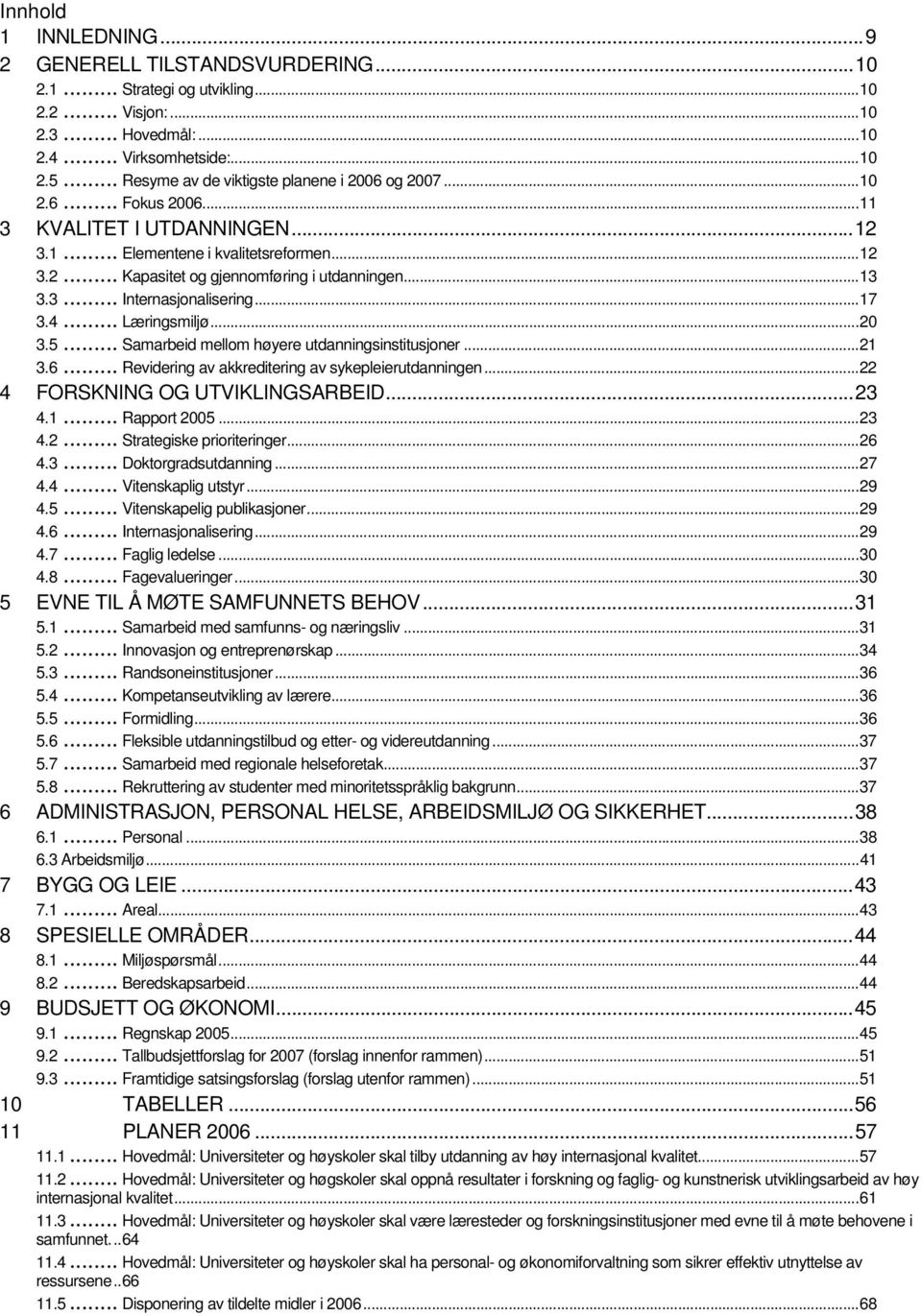 ..13 3.3... Internasjonalisering...17 3.4... Læringsmiljø...20 3.5... Samarbeid mellom høyere utdanningsinstitusjoner...21 3.6... Revidering av akkreditering av sykepleierutdanningen.