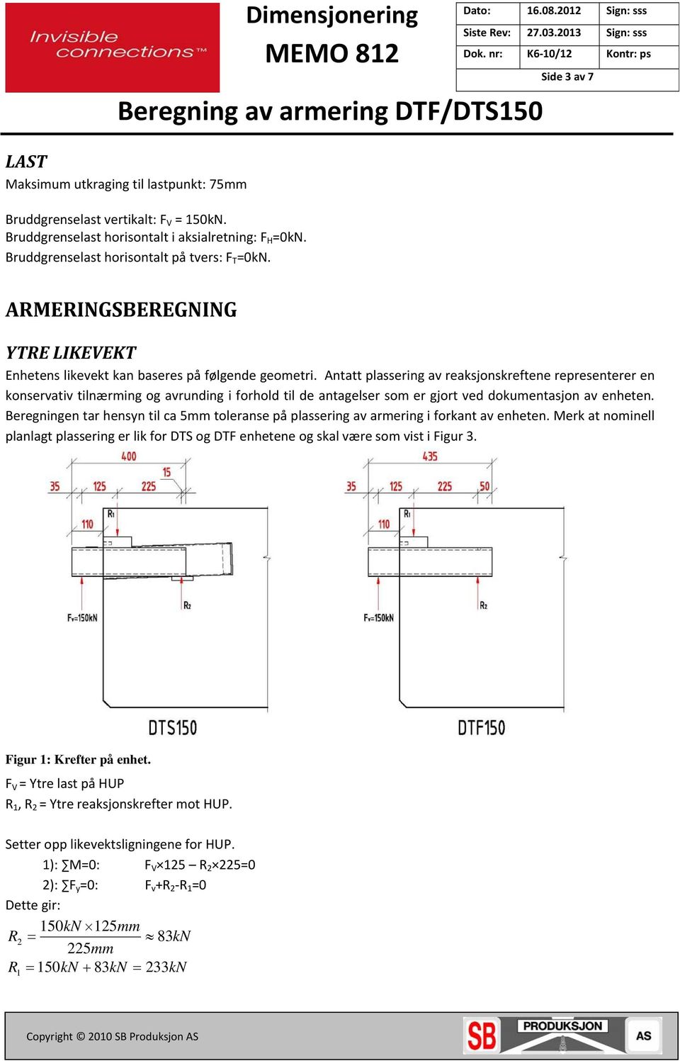 Antatt plassering av reaksjonskreftene representerer en konservativ tilnærming og avrunding i forhold til de antagelser som er gjort ved dokumentasjon av enheten.