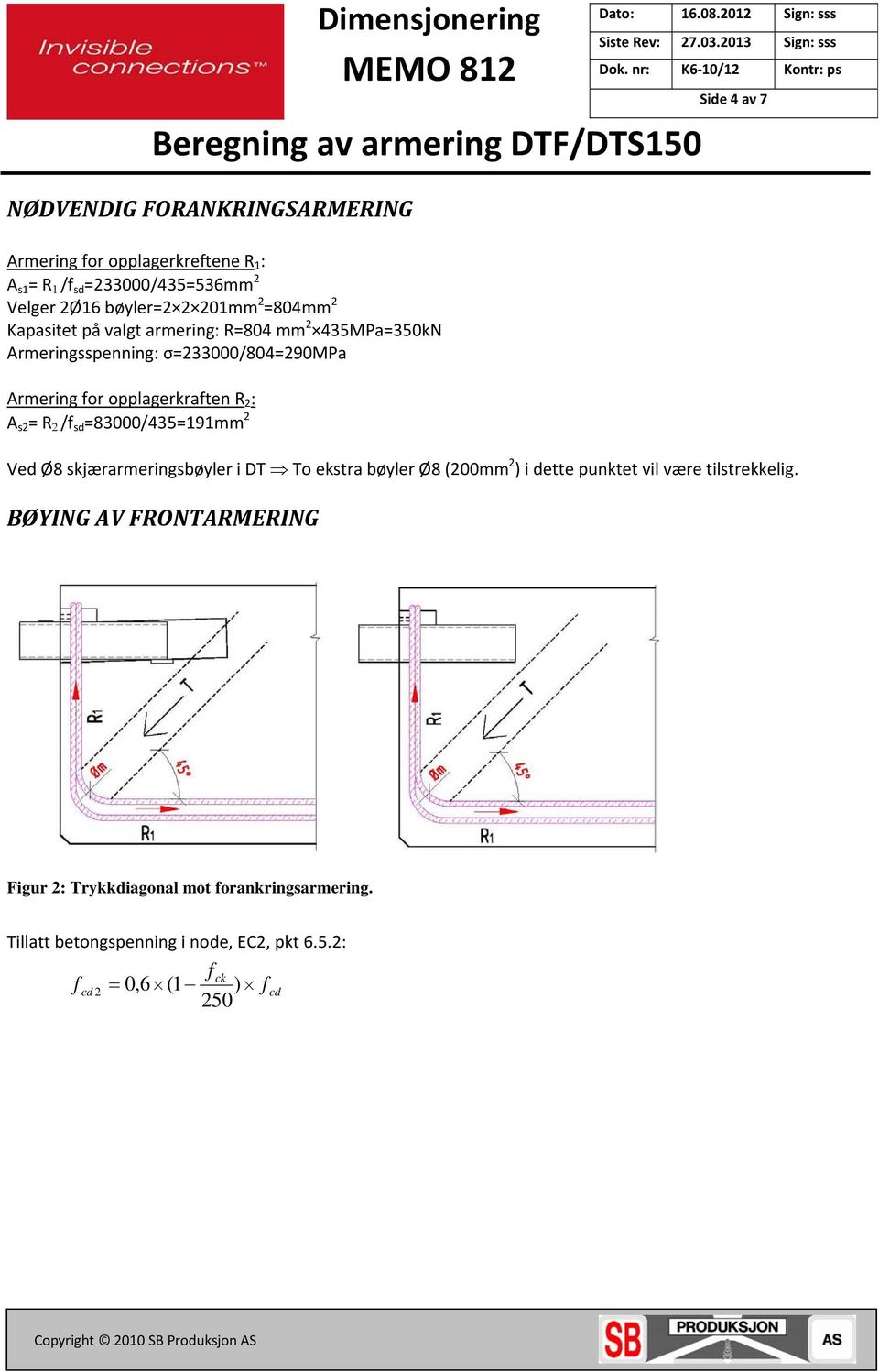 =83000/435=191mm 2 Side 4 av 7 Ved Ø8 skjærarmeringsbøyler i DT To ekstra bøyler Ø8 (200mm 2 ) i dette punktet vil være tilstrekkelig.