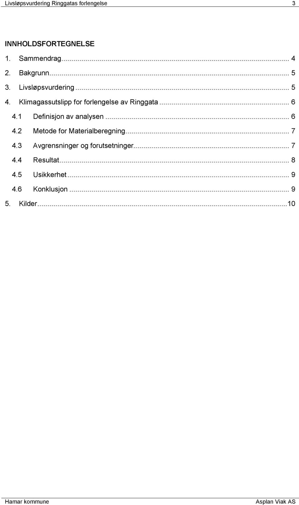 .. 6 4.1 Definisjon av analysen... 6 4.2 Metode for Materialberegning... 7 4.