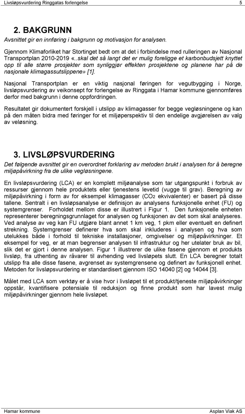 .skal det så langt det er mulig foreligge et karbonbudsjett knyttet opp til alle større prosjekter som synliggjør effekten prosjektene og planene har på de nasjonale klimagassutslippene» [1].