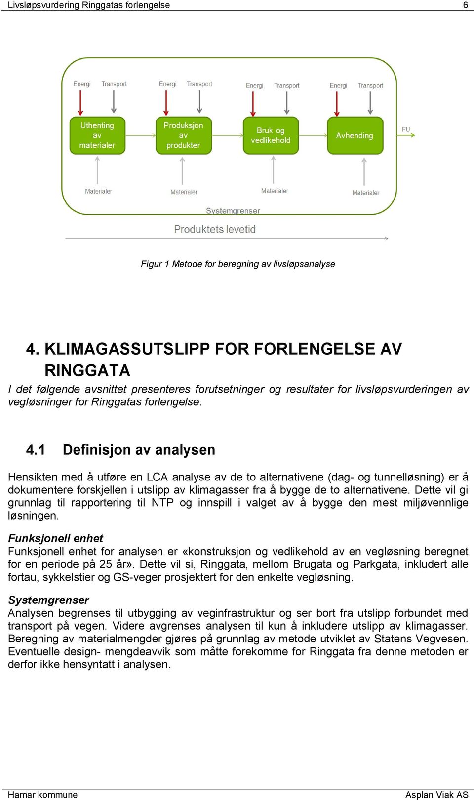 1 Definisjon av analysen Hensikten med å utføre en LCA analyse av de to alternativene (dag- og tunnelløsning) er å dokumentere forskjellen i utslipp av klimagasser fra å bygge de to alternativene.