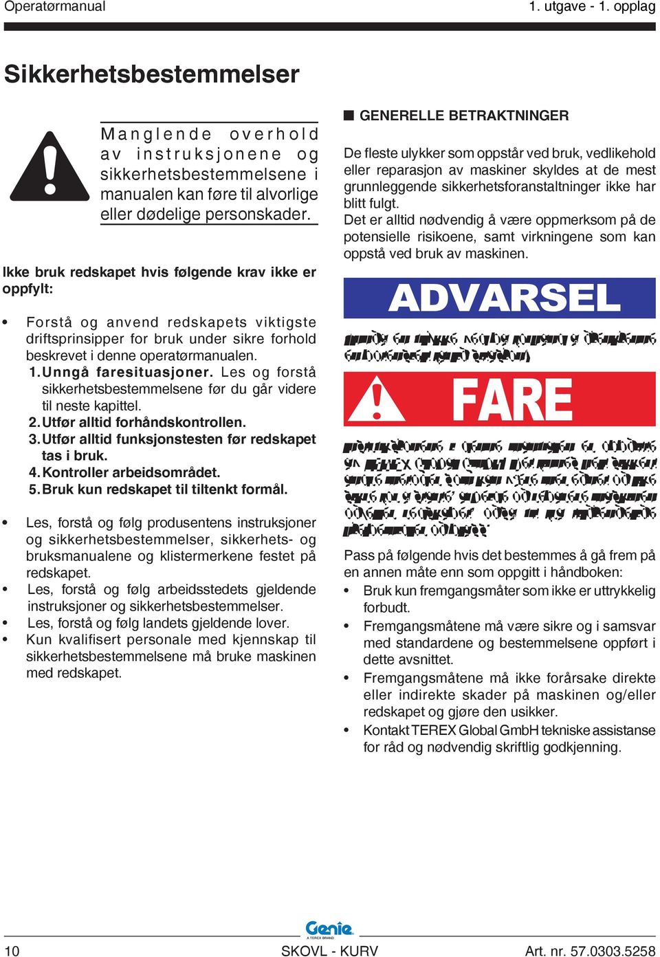 Unngå faresituasjoner. Les og forstå sikkerhetsbestemmelsene før du går videre til neste kapittel. 2. Utfør alltid forhåndskontrollen. 3. Utfør alltid funksjonstesten før redskapet tas i bruk. 4.