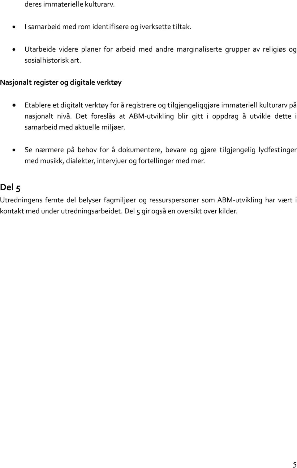 Det foreslås at ABM utvikling blir gitt i oppdrag å utvikle dette i samarbeid med aktuelle miljøer.