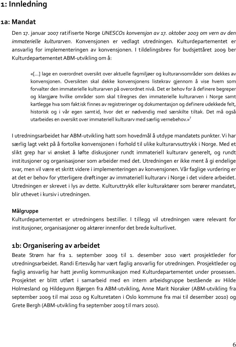 ..] lage en overordnet oversikt over aktuelle fagmiljøer og kulturarvsområder som dekkes av konvensjonen.