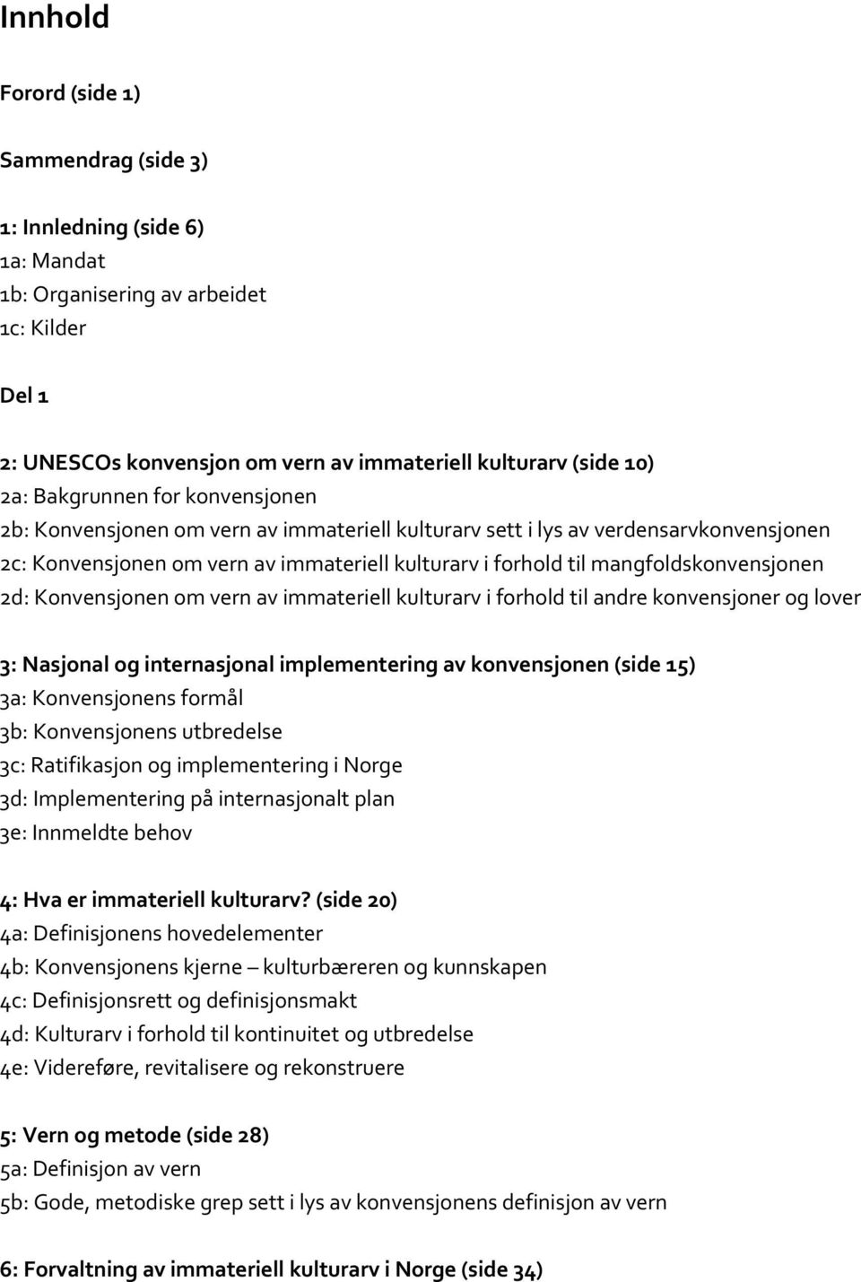 mangfoldskonvensjonen 2d: Konvensjonen om vern av immateriell kulturarv i forhold til andre konvensjoner og lover 3: Nasjonal og internasjonal implementering av konvensjonen (side 15) 3a: