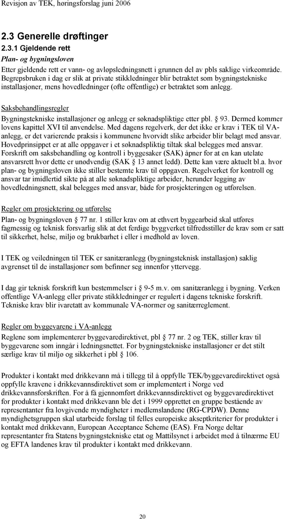 Saksbehandlingsregler Bygningstekniske installasjoner og anlegg er søknadspliktige etter pbl. 93. Dermed kommer lovens kapittel XVI til anvendelse.