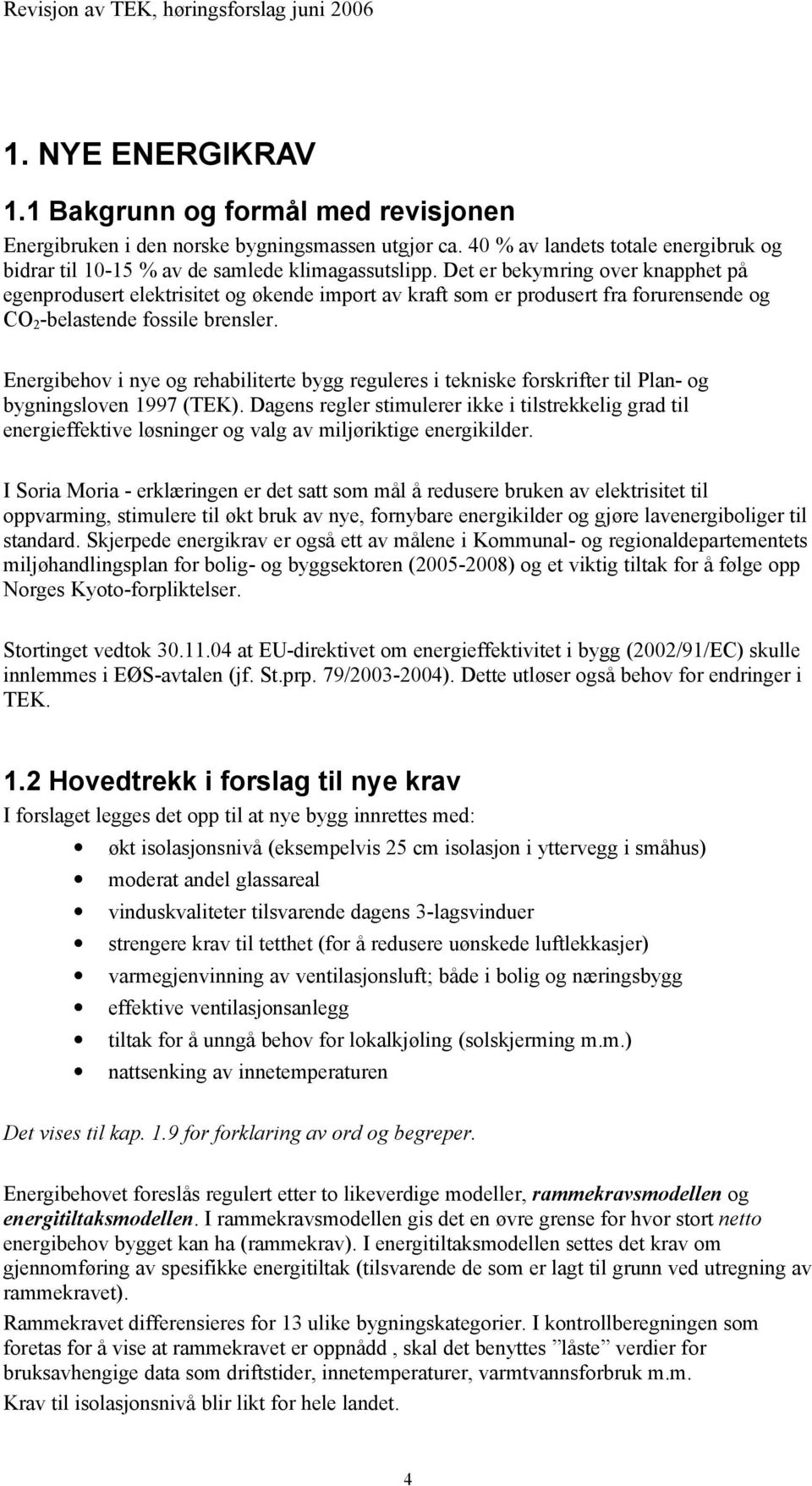 Energibehov i nye og rehabiliterte bygg reguleres i tekniske forskrifter til Plan- og bygningsloven 1997 (TEK).