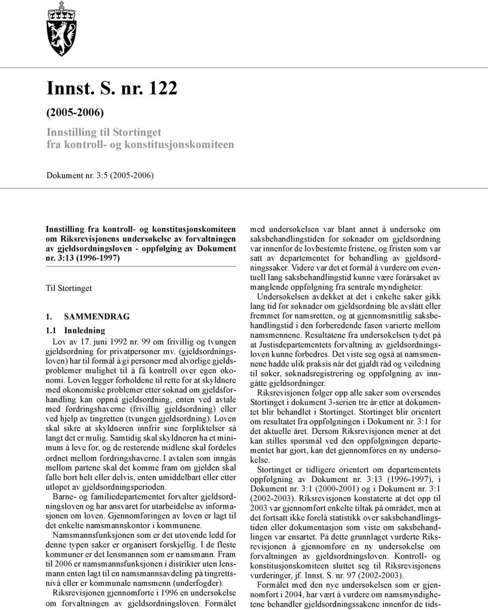 3:13 (1996-1997) Til Stortinget 1. SAMMENDRAG 1.1 Innledning Lov av 17. juni 1992 nr. 99 om frivillig og tvungen gjeldsordning for privatpersoner mv.