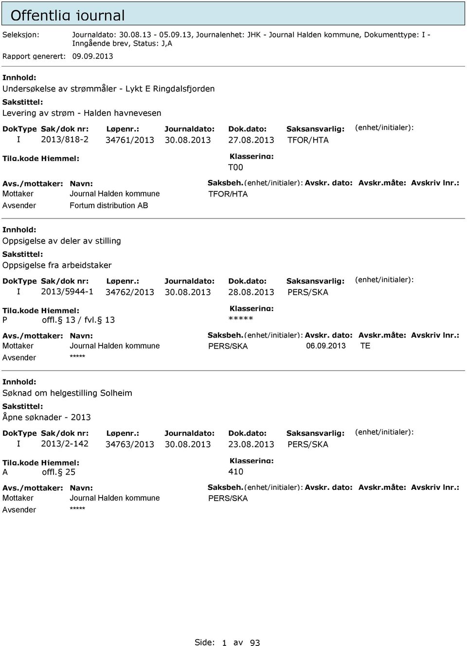 : TFOR/HTA Avsender Fortum distribution AB nnhold: Oppsigelse av deler av stilling Oppsigelse fra arbeidstaker 2013/5944-1 34762/2013 28.08.2013 PRS/SKA P Avs./mottaker: Navn: Saksbeh. Avskr.