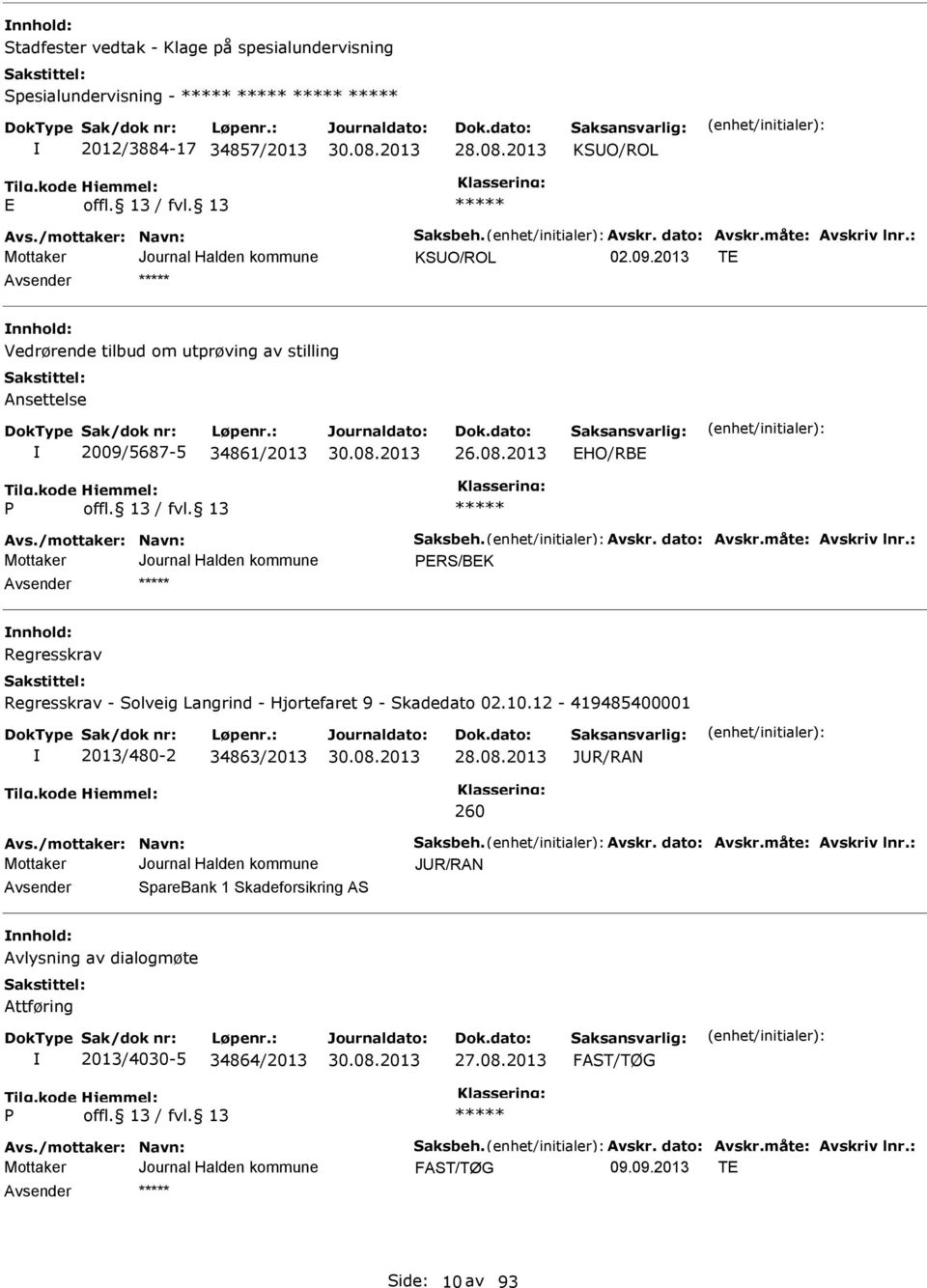 : PRS/BK nnhold: Regresskrav Regresskrav - Solveig Langrind - Hjortefaret 9 - Skadedato 02.10.12-419485400001 2013/480-2 34863/2013 28.08.2013 JUR/RAN 260 Avs./mottaker: Navn: Saksbeh. Avskr.