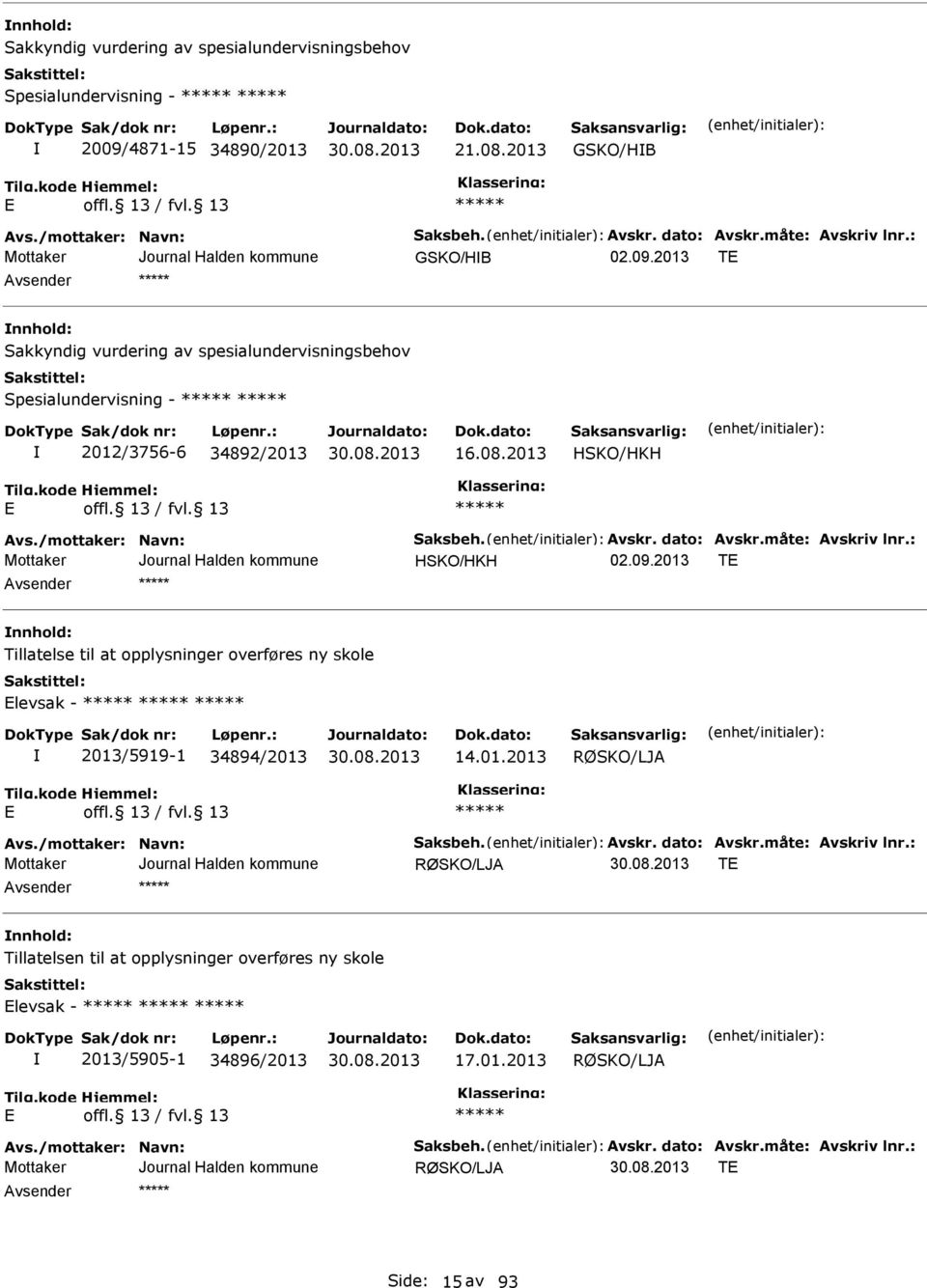 måte: Avskriv lnr.: HSKO/HKH T nnhold: Tillatelse til at opplysninger overføres ny skole levsak - 2013/5919-1 34894/2013 14.01.2013 Avs./mottaker: Navn: Saksbeh. Avskr. dato: Avskr.