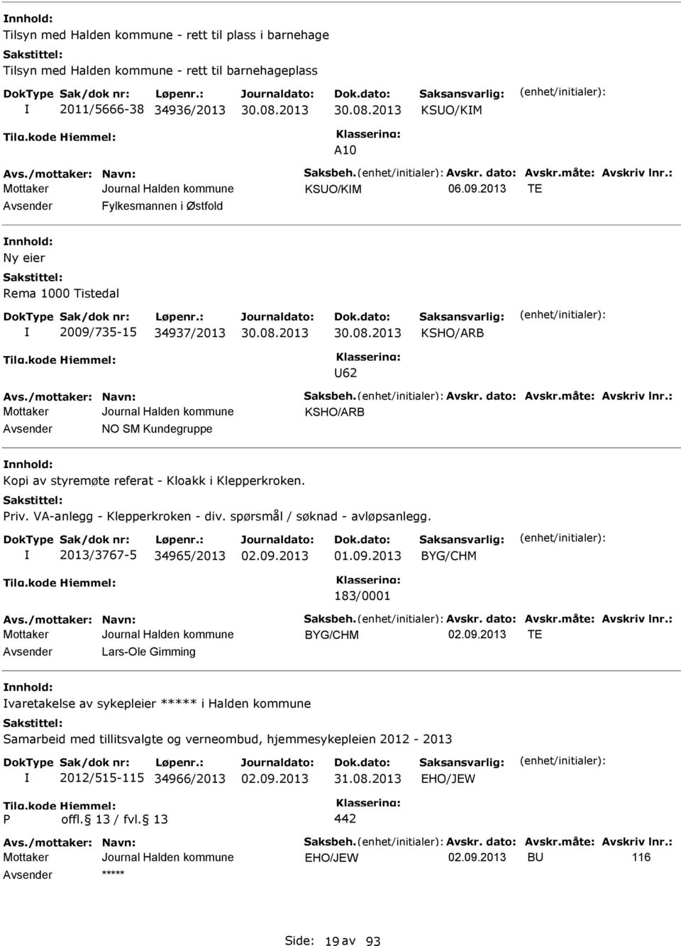 måte: Avskriv lnr.: KSHO/ARB Avsender NO SM Kundegruppe nnhold: Kopi av styremøte referat - Kloakk i Klepperkroken. Priv. VA-anlegg - Klepperkroken - div. spørsmål / søknad - avløpsanlegg.