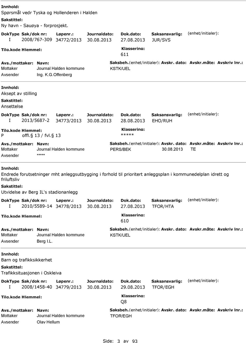 : PRS/BK T nnhold: ndrede forutsetninger mht anleggsutbygging i forhold til prioritert anleggsplan i kommunedelplan idrett og friluftsliv Utvidelse av Berg L's stadionanlegg 2010/5589-14 34778/2013