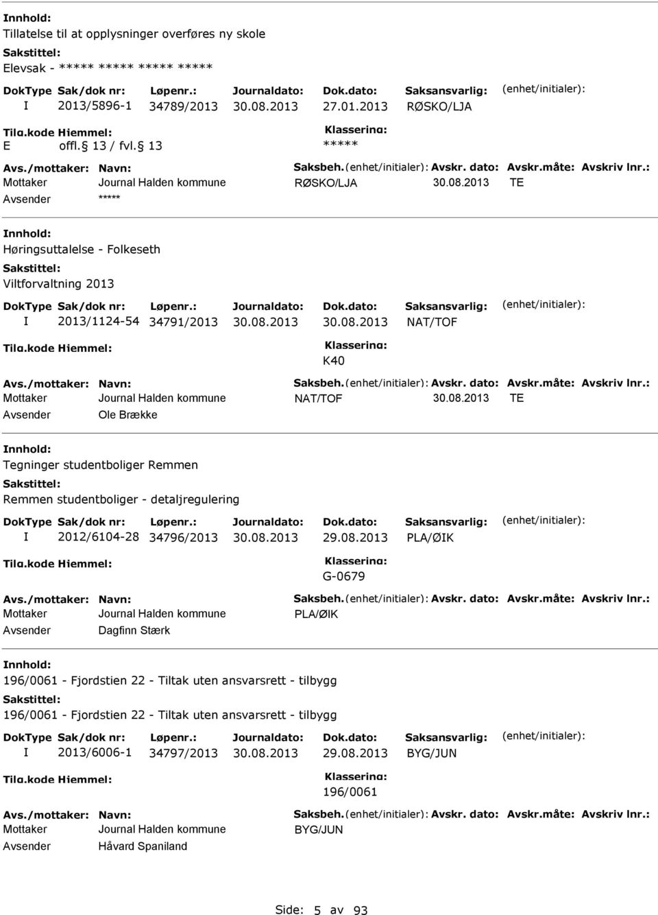 : NAT/TOF T Avsender Ole Brække nnhold: Tegninger studentboliger Remmen Remmen studentboliger - detaljregulering 2012/6104-28 34796/2013 29.08.2013 PLA/ØK G-0679 Avs./mottaker: Navn: Saksbeh. Avskr.