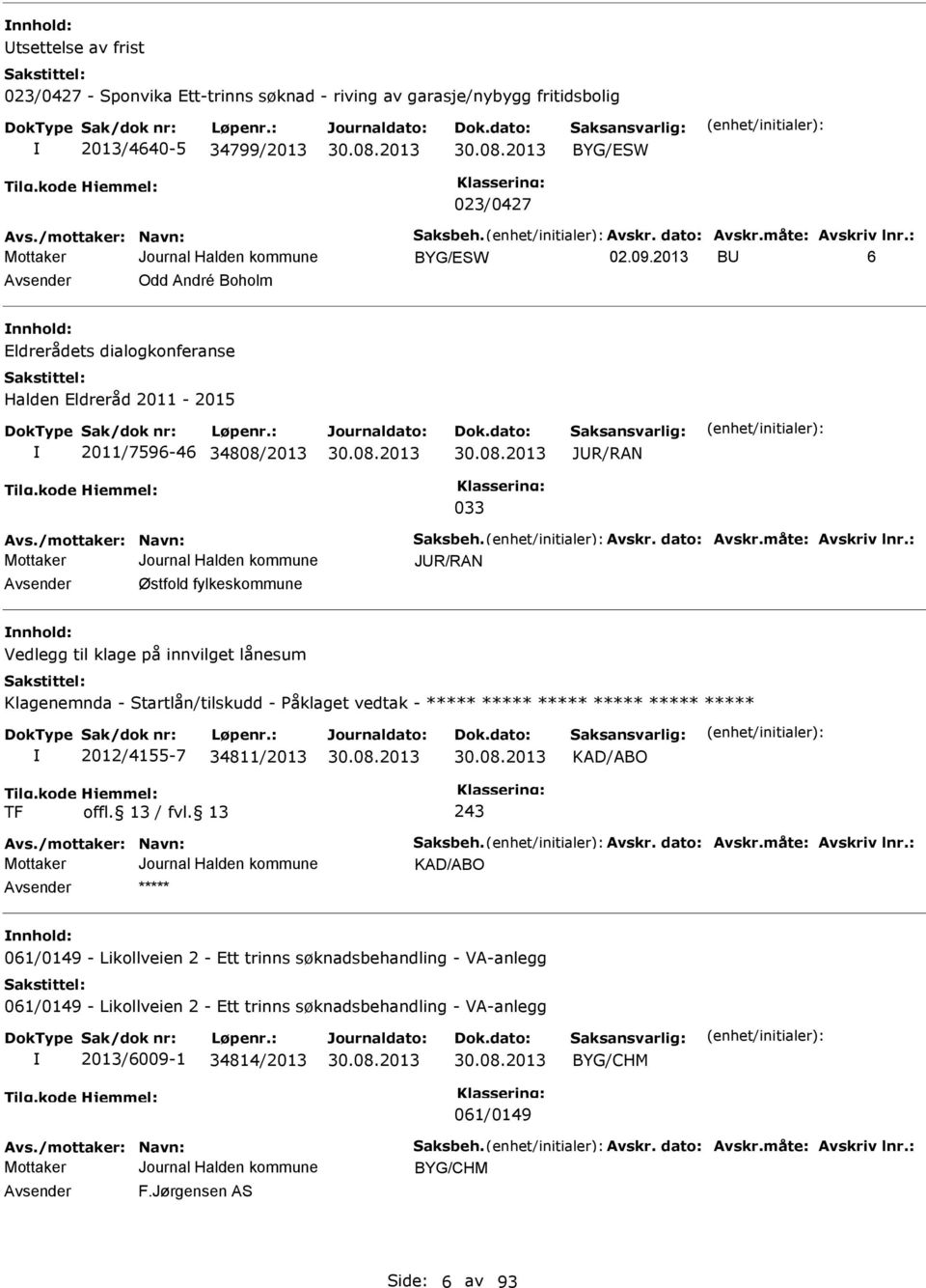 måte: Avskriv lnr.: JUR/RAN Avsender Østfold fylkeskommune nnhold: Vedlegg til klage på innvilget lånesum Klagenemnda - Startlån/tilskudd - Påklaget vedtak - 2012/4155-7 34811/2013 KAD/ABO TF 243 Avs.