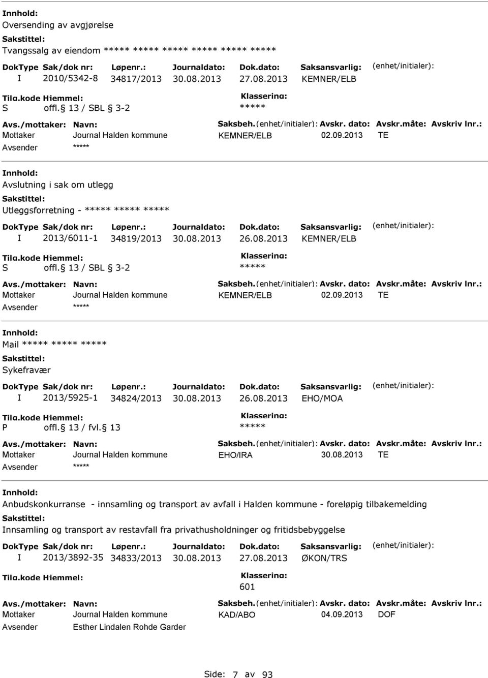 : KMNR/LB T nnhold: Mail Sykefravær 2013/5925-1 34824/2013 26.08.2013 HO/MOA P Avs./mottaker: Navn: Saksbeh. Avskr. dato: Avskr.måte: Avskriv lnr.