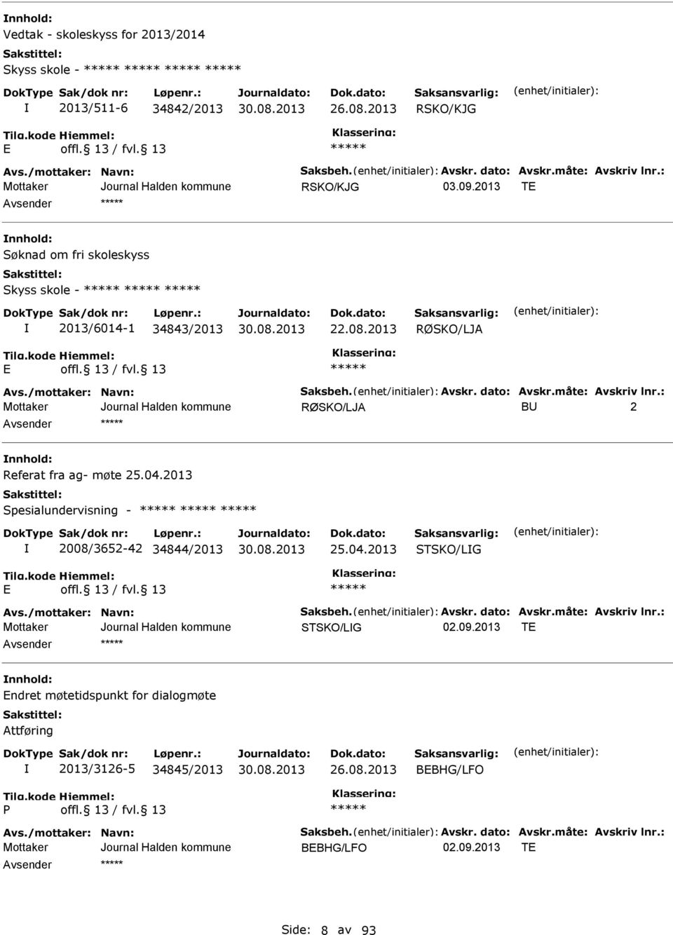 : BU 2 nnhold: Referat fra ag- møte 25.04.2013 Spesialundervisning - 2008/3652-42 34844/2013 25.04.2013 STSKO/LG Avs./mottaker: Navn: Saksbeh. Avskr. dato: Avskr.