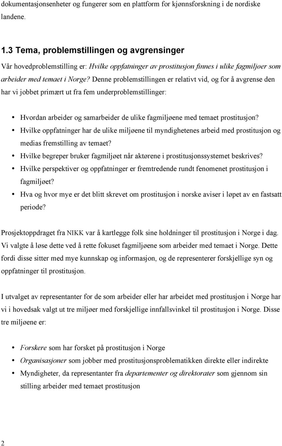 Denne problemstillingen er relativt vid, og for å avgrense den har vi jobbet primært ut fra fem underproblemstillinger: Hvordan arbeider og samarbeider de ulike fagmiljøene med temaet prostitusjon?